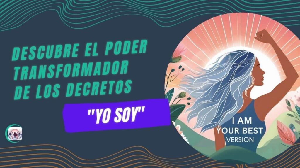 Descubre el Poder Transformador de los Decretos “Yo Soy”